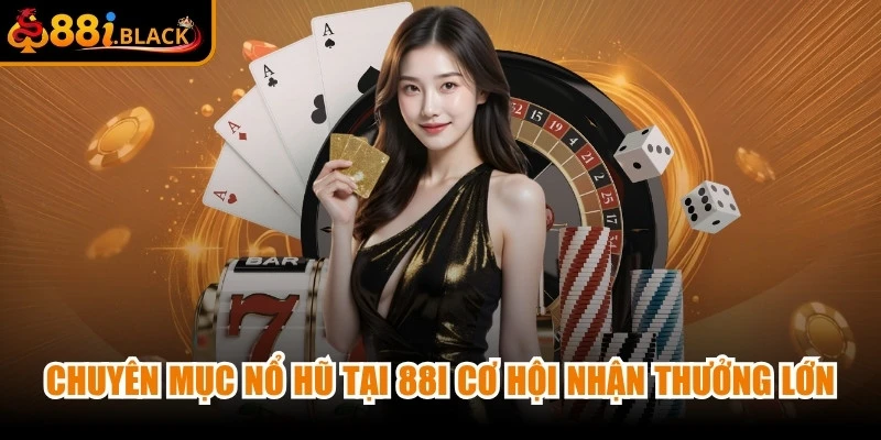 Chuyên mục nổ hũ tại 88i với cơ chế quay may mắn và cơ hội nhận thưởng lớn