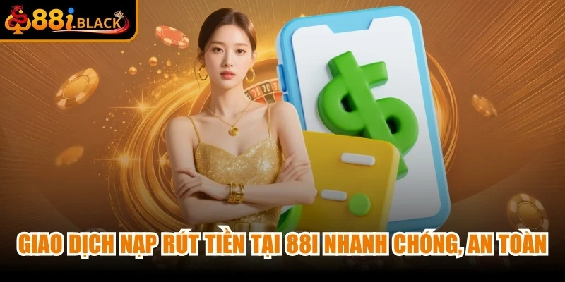 Giao dịch nạp và rút tiền tại 88i nhanh chóng, an toàn
