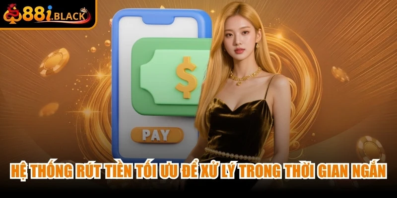 Hệ thống rút tiền tại 88i được tối ưu để xử lý trong thời gian ngắn nhất