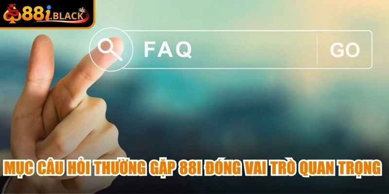 Mục câu hỏi thường gặp 88i đóng vai trò quan trọng trong việc hỗ trợ người dùng