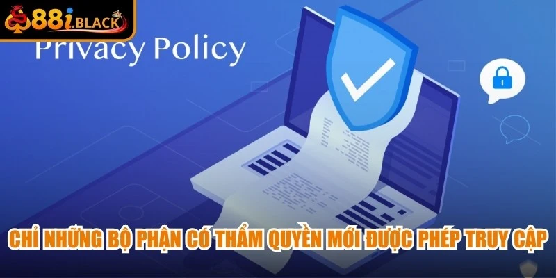 Chỉ những bộ phận có thẩm quyền mới được phép truy cập dữ liệu người dùng