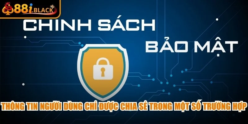 Thông tin người dùng chỉ được chia sẻ trong một số trường hợp cần thiết