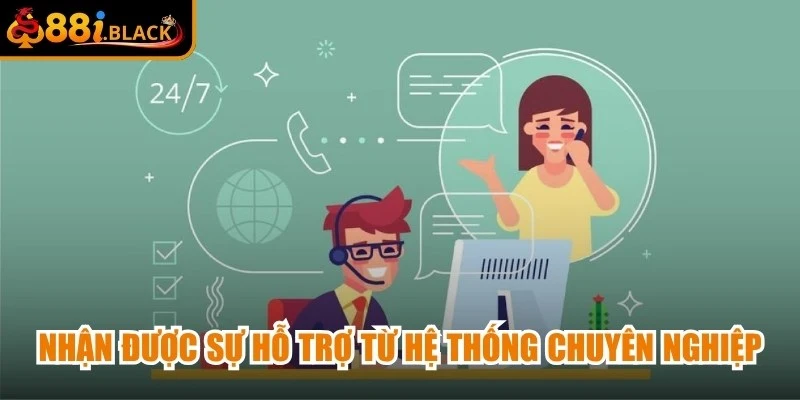 Nhận được sự hỗ trợ từ hệ thống chuyên nghiệp