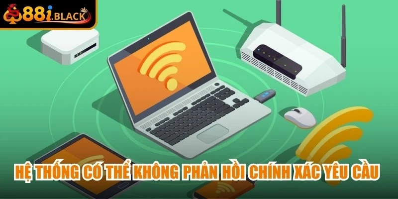 Hệ thống có thể không phản hồi chính xác yêu cầu khi đường truyền mạng yếu