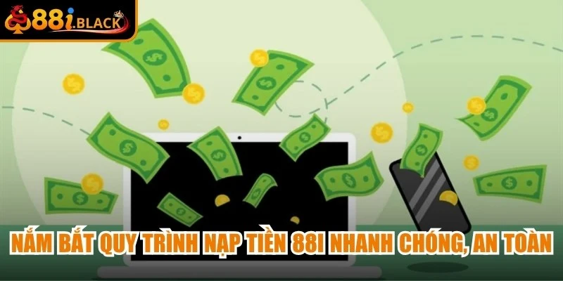 Nắm bắt quy trình nạp tiền 88i nhanh chóng, an toàn