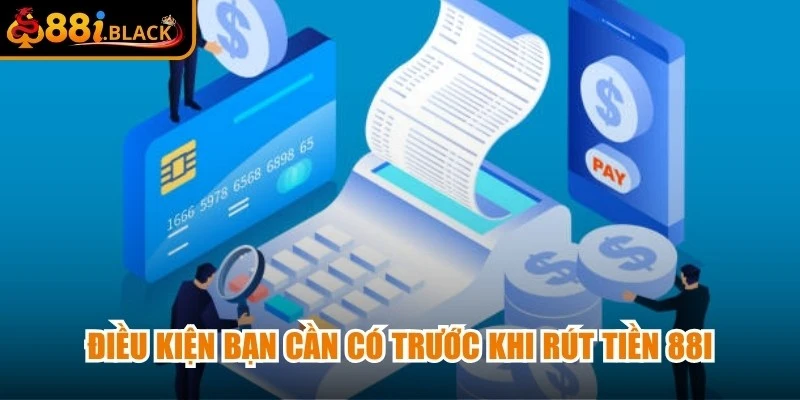 Điều kiện bạn cần có trước khi rút tiền 88i